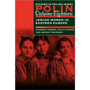 Polin: Studies in Polish Jewry, Volume 18: Jewish Women in Eastern Europe (v. 18) ChaeRan Freeze, Paula Hyman and Antony Polonsky